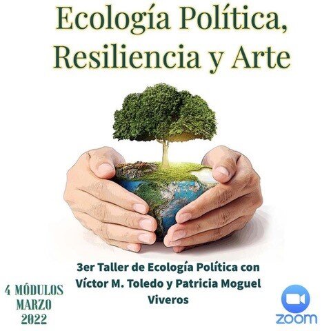 ¡3er TALLER DE ECOLOGÍA POLÍTICA CON VÍCTOR M. TOLEDO: ECOLOGÍA POLÍTICA, RESILIENCIA Y ARTE! ¡INSCRIPCIONES ABIERTAS! ¡CUPO LIMITADO!